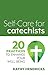 Self-Care for Catechists: 20 Practices to Enhance Your Well-Being