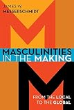 Masculinities in the Making: From the Local to the Global