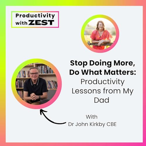 41 | Stop Doing More, Do What Matters: Productivity Lessons from My Dad, Dr John Kirkby CBE