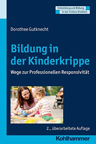 Bildung in der Kinderkrippe: Wege zur Professionellen Responsivität (Entwicklung und Bildung in der Bildung in der Kinderkrippe: Wege zur Professionellen Responsivität (Entwicklung und Bildung in der