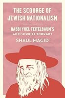 The Scourge of Jewish Nationalism: Rabbi Yoel Teitelbaum's Anti-Zionist Thought (Volume 6) (University of California Series in Jewish History and Cultures) 0520427173 Book Cover