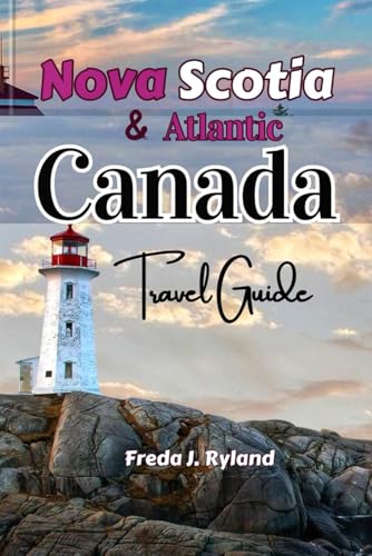 Nova Scotia & Atlantic Canada Travel Guide: With New Brunswick, PEI & Newfoundland with scenic routes, hidden gems, outdoor adventures, and local culture.