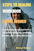 Steps To Healing Workbook for Latina Women: A Culturally Grounded Path to Emotional Renewal, Spiritual Growth, and Lasting Recovery B0F61PHGTV Book Cover