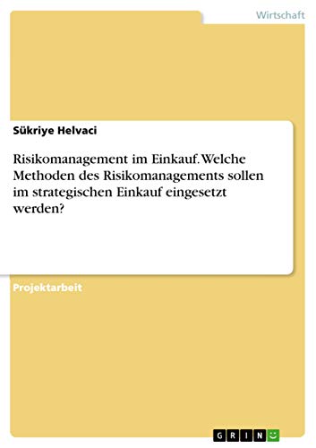Risikomanagement im Einkauf. Welche Methoden des Risikomanagements sollen im strategischen Einkauf eingesetzt werden? (German Edition)