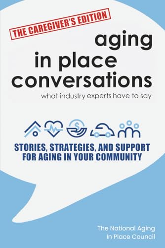 Aging in Place Conversations - The Caregiver's Edition: Stories, ...