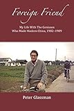 Foreign Friend: My Life With The Geniuses Who Made Modern China, 1982-1989