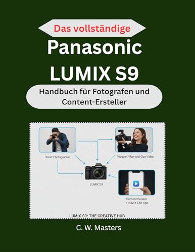 Das vollständige Panasonic LUMIX S9 Handbuch für Fotografen und Content-Ersteller: Unverzichtbare Tools, Workflows und Aufnahmetechniken für YouTube-, Vlogging- und Social-Media-Inhalte