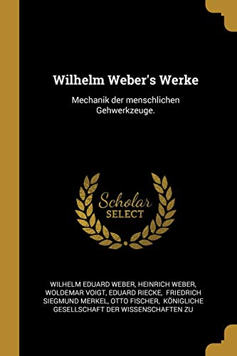 Wilhelm Weber's Werke: Mechanik der menschlichen Gehwerkzeuge.