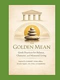 golden mean traduzione  The Golden Mean Greek Practices for Balance, Character, and Measured Living: Inspired by Aristotle’s virtue ethics, Socratic inquiry, civic virtue, and eudaimonia