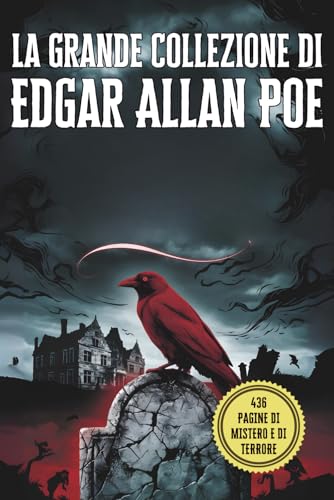 La Grande Collezione di Edgar Allan Poe: I Suoi Più Celebri Racconti, Misteri e Capolavori del Macabro: Un'Antologia Completa dei Racconti più Oscuri di Poe: Horror Gotico e Inquietanti Storie Brevi