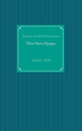 Einige Nachrichten von der in Görlitz lebenden Negerin, in der heiligen Taufe Marie Friedr. Wilh. Djoppo genannt, nebst dem Tractatus: Reprint der Ausgabe Görlitz 1826 (German Edition)
