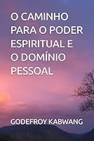 O CAMINHO PARA O PODER ESPIRITUAL E O DOMÍNIO PESSOAL (Portuguese Edition) B0F5W6696T Book Cover