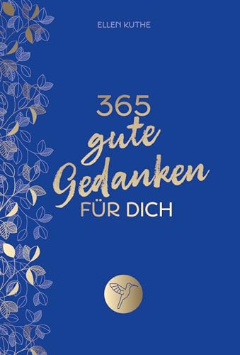 365 gute Gedanken f&uuml;r dich: Impulse f&uuml;r einen Alltag voller Gl&uuml;ck, Lebensfreude und positivem Mindset. F&uuml;r mehr Achtsamkeit, Selbstliebe, innere Ruhe, Dankbarkeit. Tolles Geschenk