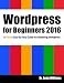 Wordpress for Beginners 2016: A Visual Step-by-Step Guide to Mastering Wordpress