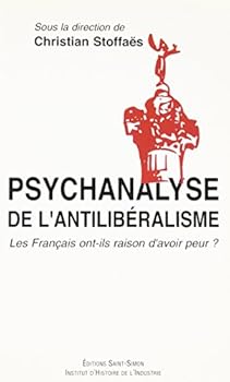 Psychanalyse de l'antilibéralisme - Les français ont-ils raison d'avoir peur ?