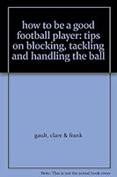 how to be a good football player: tips on blocking, tackling and handling the ball B00328TOAY Book Cover