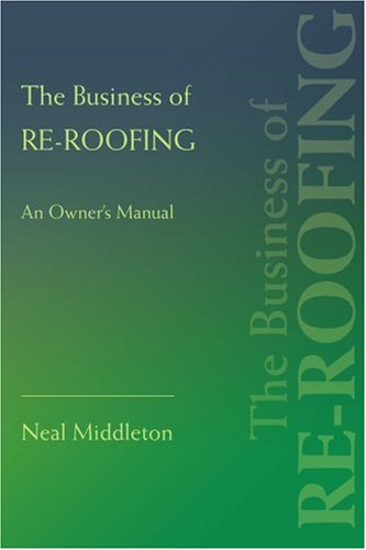 The Business of Re-Roofing: An Owner's Manual