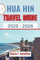 Hua Hin Travel Guide 2025-2026: A Comprehensive Companion to Explore Thailand’s Top Attractions, Local Secrets and Coastal Gem B0F6C6QP6C Book Cover