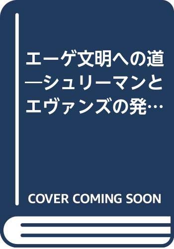 エーゲ文明への道: シュリーマンとエヴァンズの発掘物語
