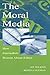 The Moral Media: How Journalists Reason About Ethics (Routledge Communication Series)