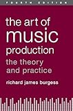 The Art of Music Production: The Theory And Practice