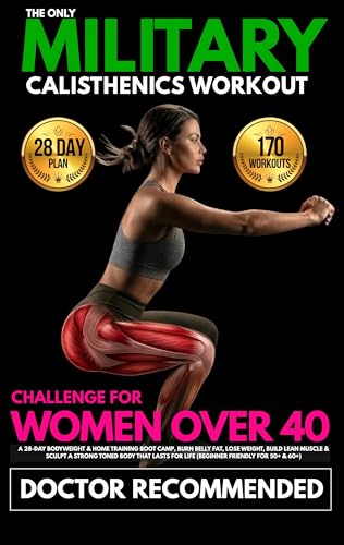 The Only 15-Minute Military Calisthenics Workout Challenge for Women Over 40: A 28-Day Bodyweight & Home Training Boot Camp, Burn Belly Fat, Lose Weight, ... Lean Muscle & Sculpt a Strong Toned Body