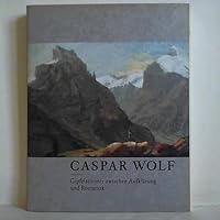 Caspar Wolf (Gipfelsturmer Zwischen Aufklarung Unk Romantik) B00394TFDC Book Cover
