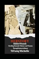 HERSTORY: Hidden Wounds::Unveiling Domestic Violence and Trauma Through Stories in History B0DBN4H8VF Book Cover