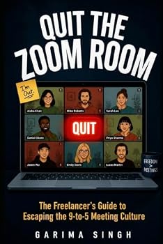 Quit the Zoom Room: The Freelancer’s Guide to Escaping the 9-to-5 Meeting Culture and Reclaiming Your Productivity