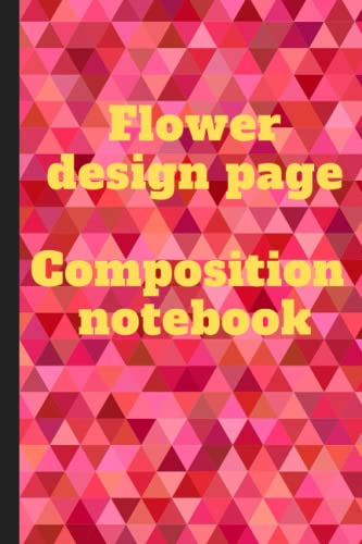 Composition Notebook: Flower designed lined page Notebook Notebook for School, Notebook for Kids, Teens, and Adults