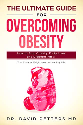 Amazon Com The Ultimate Guide For Overcoming Obesity Your Code To Weight Loss And Healthy Life How To Stop Obesity Fatty Liver And Diabetes Fast Ebook Petters Md Dr David Kindle Store
