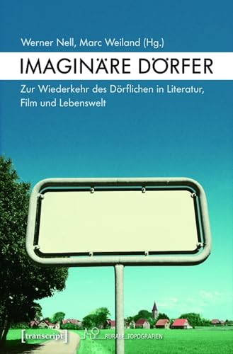 Imaginäre Dörfer: Zur Wiederkehr des Dörflichen in Literatur, Film und Lebenswelt (Rurale Topografien 1) (German Edition)