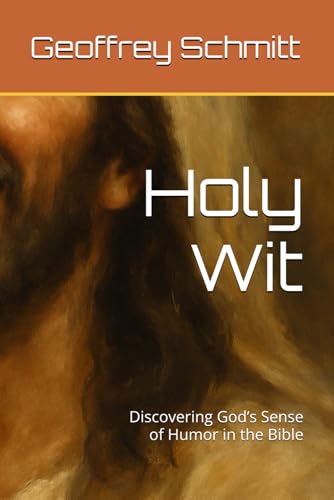 Holy Wit: Discovering God’s Sense of Humor in the Bible