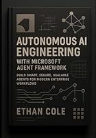 Autonomous AI Engineering with Microsoft Agent Framework: Build Smart, Secure, Scalable Agents for Modern Enterprise Workflows B0G34SXRQV Book Cover