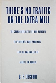 There's No Traffic on the Extra Mile: The Courageous Battle by Bob Foerster to Overcome a Rare Paralysis and the Amazing Life of Athlete Tim Hughes