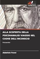 Alla Scoperta Della Psicohanalisi Viaggio Nel Cuore Dell'inconscio (Italian Edition) 6202469943 Book Cover