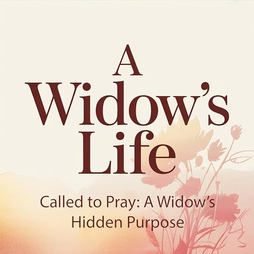 Called to Pray: A Widow&rsquo;s Hidden Purpose (Episode 32)
