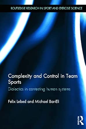 Complexity and Control in Team Sports: Dialectics in contesting human systems Complexity and Control in Team Sports: Dialectics in contesting human systems book cover