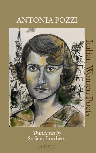 Antonia Pozzi: Translated by Stefania Lucchetti (Italian Women Poets)