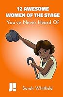12 Awesome Women of the Stage: You've Never Heard of 1519173253 Book Cover