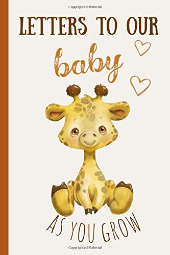 Letters to our baby as you grow: Blank Journal, A thoughtful Gift for New Mothers,Parents. Write Memories now ,Read them later & Treasure this lovely time capsule keepsake forever,Cute Giraffe