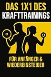 Das 1x1 des Krafttrainings: Der komplette Einsteiger-Guide für sicheren...