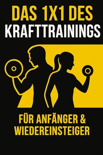 Das 1x1 des Krafttrainings: Der komplette Einsteiger-Guide für sicheren Muskelaufbau und langfristigen Erfolg Das 1x1 des Krafttrainings: Der komplette Einsteiger-Guide für sicheren Muskelaufbau und langfristigen Erfolg