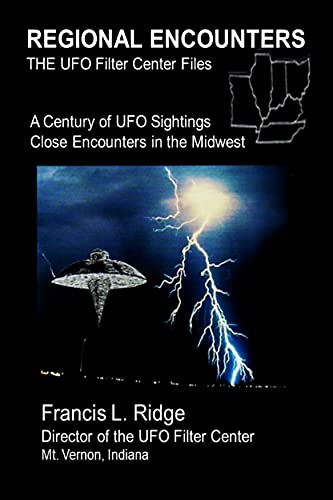 Regional Encounters The Ufo Filter Center Files A Century Of Ufo Sightings Close Encounters In The Midwest Fran Ridge Ufo Researcher And Investigator Ridge Francis Amazon Com