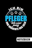 Ich bin Pfleger - Ich war jung und brauchte das Geld: Pfleger Geschenke - blanko Notizbuch | Journal | ToDo-Liste für Pfleger mit Humor