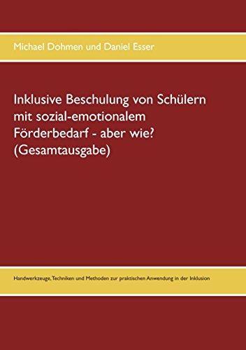 Inklusive Beschulung von Schülern mit sozial-emotionalem Förderbedarf - aber wie? (Gesamtausgabe): Handwerkzeuge, Techniken und Methoden zur praktischen Anwendung in der Inklusion