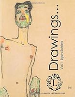 Egon Schiele Drawings...Vol.1: Beautiful Sketches by Egon Schiele (Expressionism, Portraits, Figurative, Fine Art, History of Art, Self-Portraits, Sketch Books): Volume 1 1541164873 Book Cover