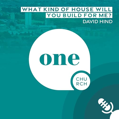 What Kind Of House Will You Build For Me? // One Church Podcast, 27th February 2026