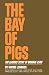 The Bay of Pigs: The Leaders' Story of Brigade 2506