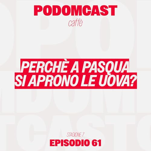 PERCH&Egrave; A PASQUA SI APRONO LE UOVA? PoDomcast S7 #61